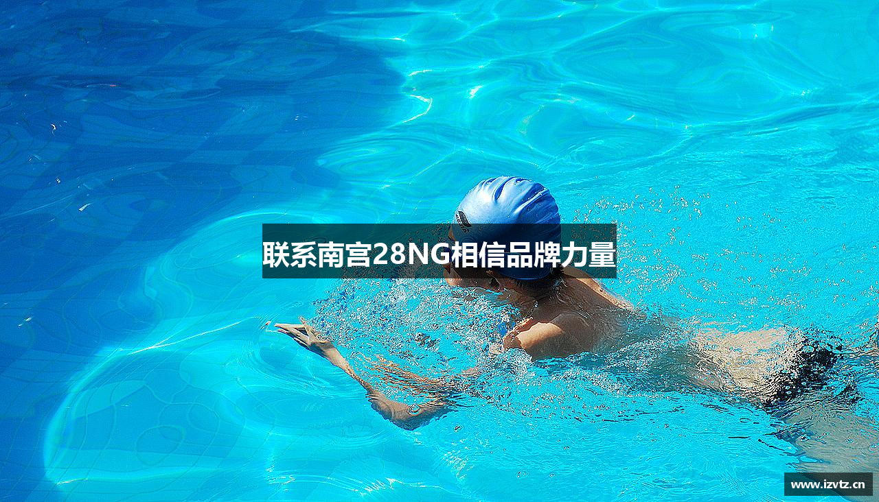 联系南宫28NG相信品牌力量